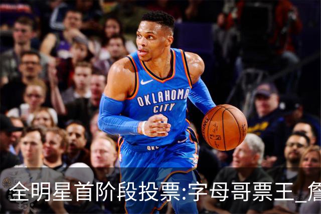 全明星首阶段投票:字母哥票王 詹姆斯西部票王